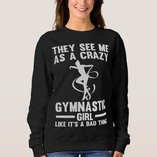 They see me as a crazy Gymnastic Girl Gymnastics スウェットシャツ (正面)