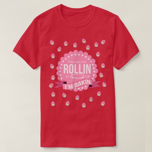 They See Me Rollin Im Baking Funny Cooking Tシャツ (デザイン正面)