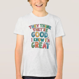 They think they're good I know I'm great トライブレンドＴシャツ
