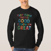 They think they're good I know I'm great Tシャツ (正面)