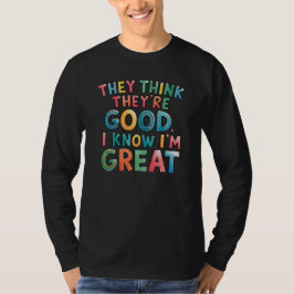They think they're good I know I'm great Tシャツ