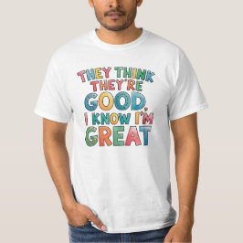 They think they're good I know I'm great Tシャツ