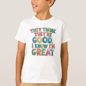 They think they're good I know I'm great Tシャツ (正面)