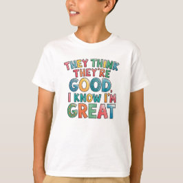 They think they're good I know I'm great Tシャツ