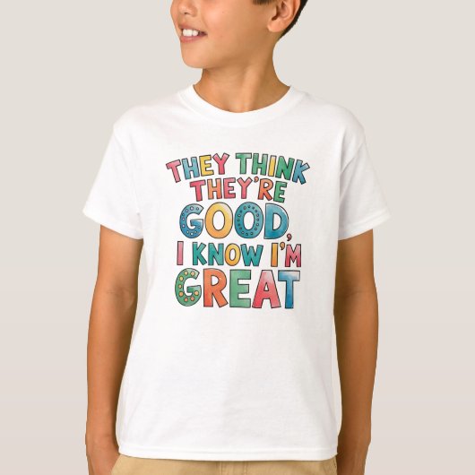 They think they're good I know I'm great Tシャツ (正面)