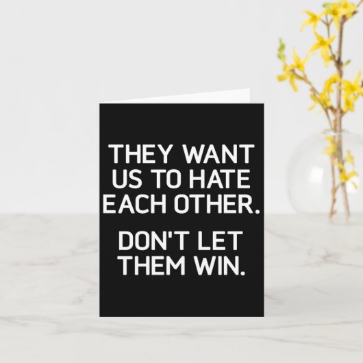 They Want Us To Hate Each Other. Don't Let Them Wi カード (黄色い花)
