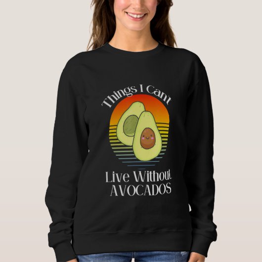 Things I Can't Live Without  Avocados Smiling Cute スウェットシャツ (正面)