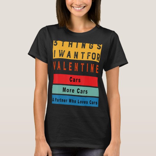 Things I Want For Valentine Funny Sarcasctic Car E Tシャツ (正面)