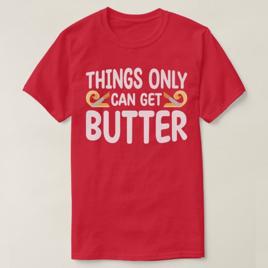 Things Only Get Butter Baker Baking Pastry  Tシャツ (デザイン正面)