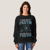 Think Like A Proton And Stay Positive スウェットシャツ (正面フル)