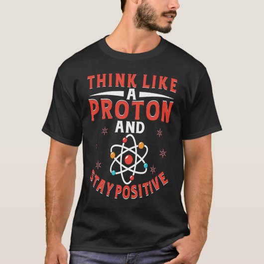 Think Like A Proton And Stay Positive  7 Tシャツ (正面)