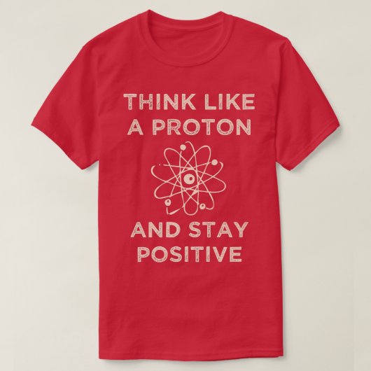 Think like a proton and stay positive funny Scienc Tシャツ (デザイン正面)