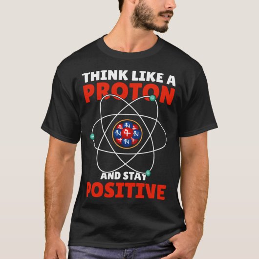 Think Like A Proton And Stay Positive I Chemistry Tシャツ (正面)