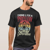 Think Like A Proton And Stay Positive Science Tシャツ (正面)