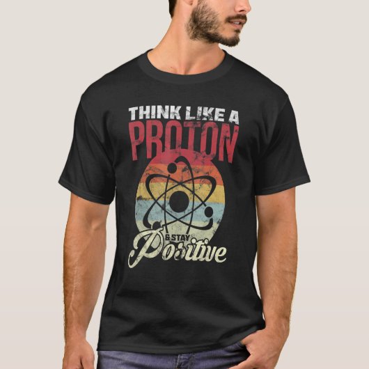 Think Like A Proton And Stay Positive Science Tシャツ (正面)