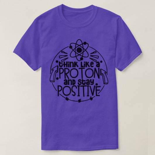 Think Like A Proton And Stay Positive Science Teac Tシャツ (デザイン正面)