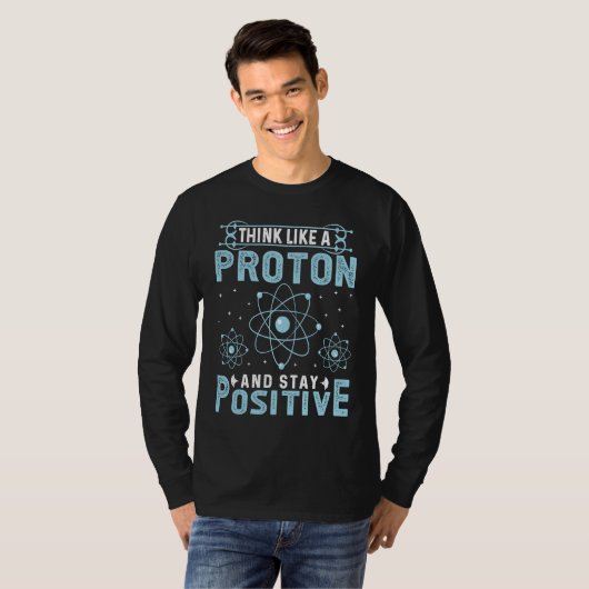 Think Like A Proton And Stay Positive Tシャツ (正面フル)