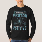 Think Like A Proton And Stay Positive Tシャツ (正面)