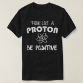Think Like A Proton Be Positive Science Atoms Moti Tシャツ (デザイン正面)