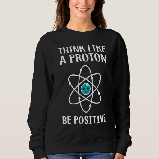 Think Like A Proton Be Positive Science Teacher Pu スウェットシャツ (正面)