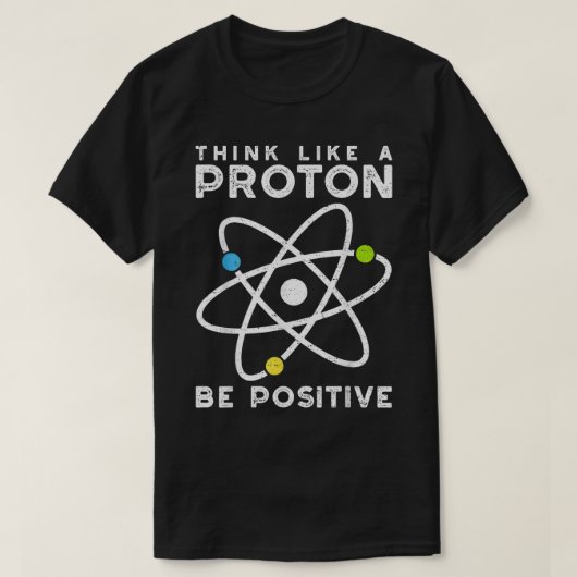 Think Like A Proton Be Positive Scientist Tシャツ (デザイン正面)