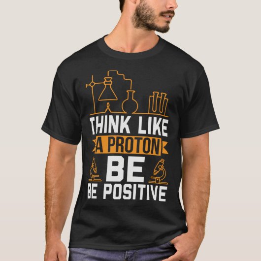 Think Like A Proton Be Positive Tシャツ (正面)