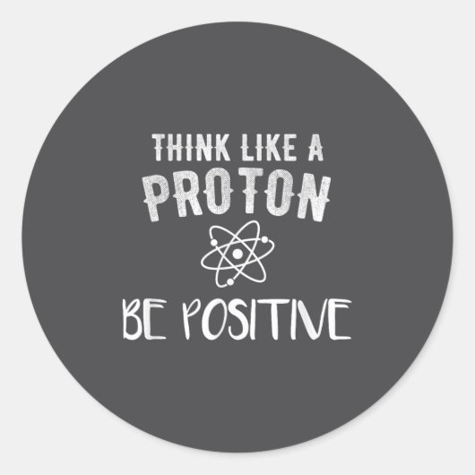 Think Like A Proton Be Sitive Funny Science Motiva ラウンドシール (正面)