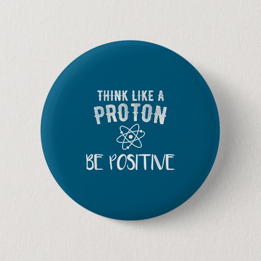Think Like A Proton Be Sitive Funny Science Motiva 缶バッジ (正面)