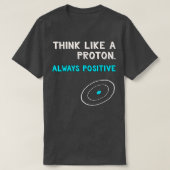 Think Like a Proton Shirt Always Positive Scienc Tシャツ (デザイン正面)