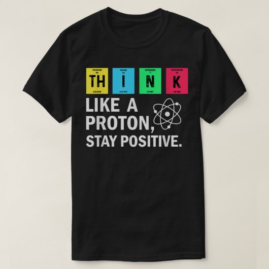 Think Like A Proton Stay Positive Funny Science  Tシャツ (デザイン正面)