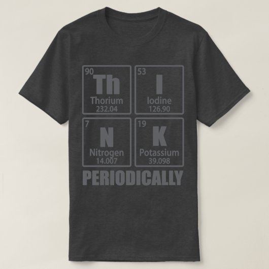 Think Periodically Periodic Table Elements Funny C Tシャツ (デザイン正面)