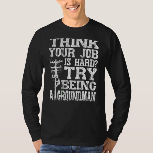 Think Your Job Is Hard Try Being A Groundman Linem Tシャツ (正面)
