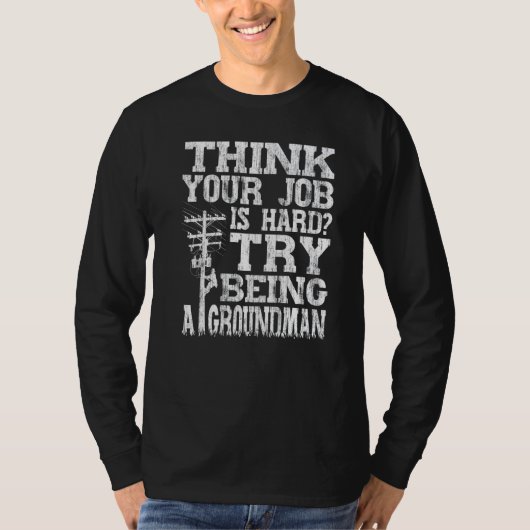 Think Your Job Is Hard Try Being A Groundman Linem Tシャツ (正面)