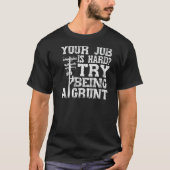 Think Your Job Is Hard Try Being A Grunt Lineman   Tシャツ (正面)
