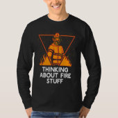 Thinking About Fire Stuff  Firefighter Humor Firem Tシャツ (正面)