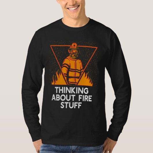 Thinking About Fire Stuff  Firefighter Humor Firem Tシャツ (正面)