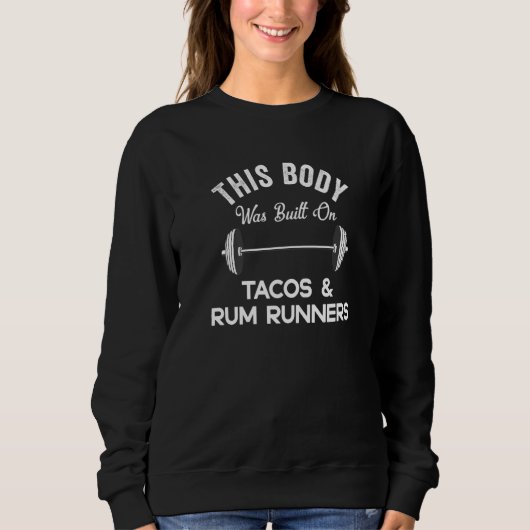 This Body Was Built On Tacos & Rum Runners  Drinki スウェットシャツ (正面)