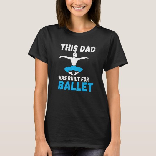 This Dad was built for Ballet Dancing Ballet Dad   Tシャツ (正面)