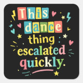 This dance thing escalated quickly スクエアシール (正面)