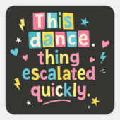 This dance thing escalated quickly スクエアシール (正面)