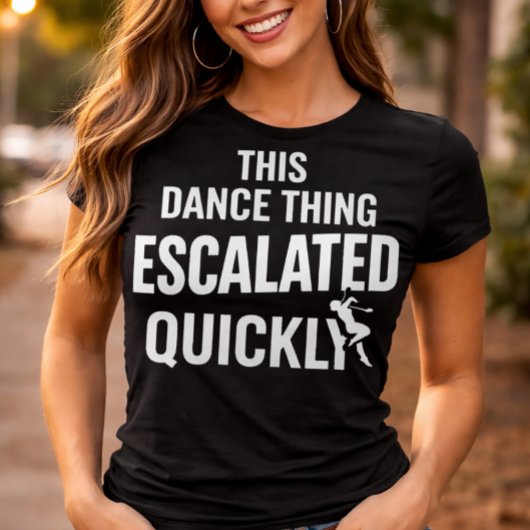 This Dance Thing Escalated Quickly Funny Dance Tシャツ