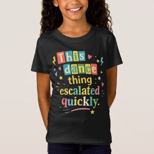 This dance thing escalated quickly tシャツ (正面)