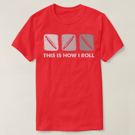 This Is How I Roll, Bread Baking  Tシャツ (デザイン正面)