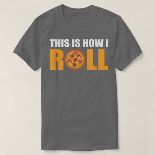 This Is How I Roll Pizza Tシャツ (デザイン正面)