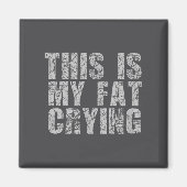 This Is My Fat Crying - Funny Sarcastic Motivation マグネット (正面)