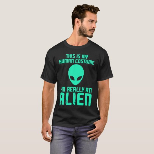 This is my human costume i am really an Alien Tシャツ (正面フル)