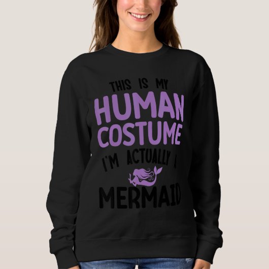 This is my human costume I'm actually a mermaid スウェットシャツ (正面)