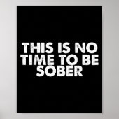 This Is No Time To Be Sober Humor Funny Quote  ポスター (正面)