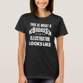 This Is What A Badass Illustrator Looks Like Tシャツ (正面)