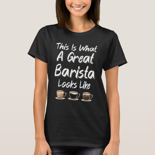 This Is What A Great Barista Looks Like Coffee Mak Tシャツ (正面)